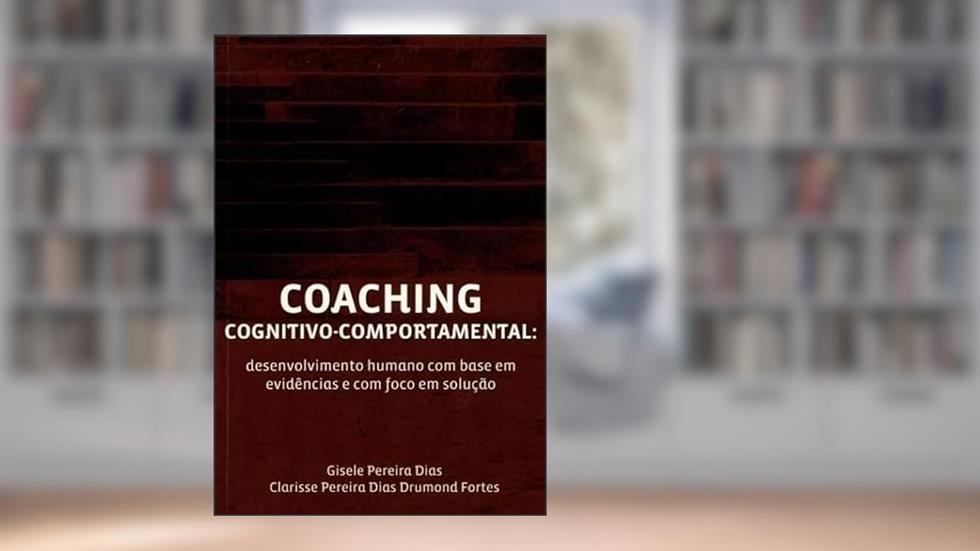 Coaching Cognitivo-comportamental: Desenvolvimento Humano Com Base em Evidências e Foco em Solução, do autor Gisele Pereira Dias e Clarisse Pereira Dias Drumond Fortes