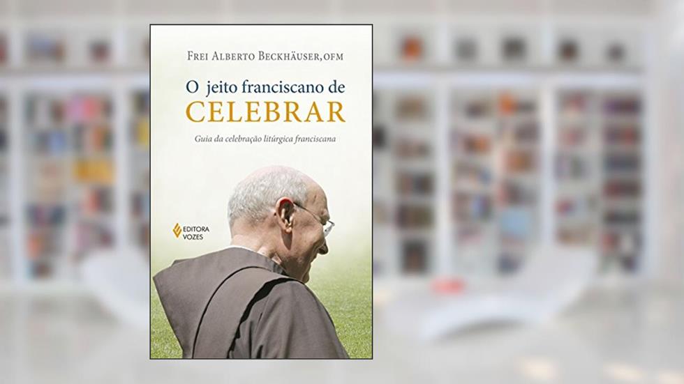O jeito franciscano de celebrar: Guia da celebração litúrgica franciscana, do autor Frei Alberto Beckhäuser