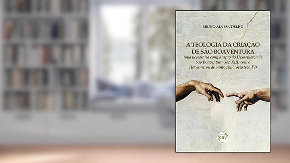 A teologia da criação de São Boaventura: uma necessária comparação do Hexaëmeron de São Boaventura (Séc. XIII) com o Hexaëmeron de Santo Ambrósio (Séc. IV), do autor Bruno Alves Coelho