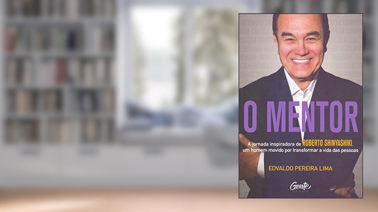 O MENTOR: A jornada inspiradora de Roberto Shinyashiki, um homem movido por transformar a vida das pessoas, do autor Edvaldo Pereira Lima