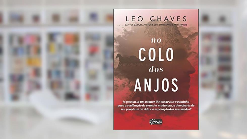 No colo dos anjos: Já pensou se um mentor lhe mostrasse o caminho para a realização de grandes mudanças, a descoberta de seu propósito de vida e a superação dos seus medos?, do autor Leo Chaves