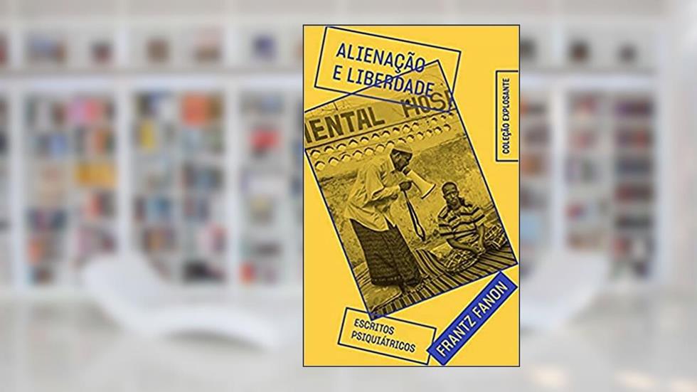 Alienação e liberdade: escritos psiquiátricos: 3, do autor Frantz Fanon