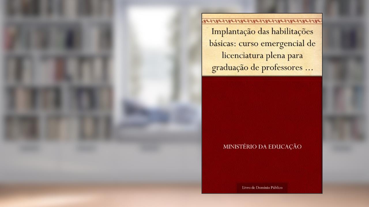 Implantação das habilitações básicas: curso emergencial de licenciatura plena para graduação de professores de habilitações básicas - subsídios para formação pedagógica orientação educacional..., do autor Ministério da Educação