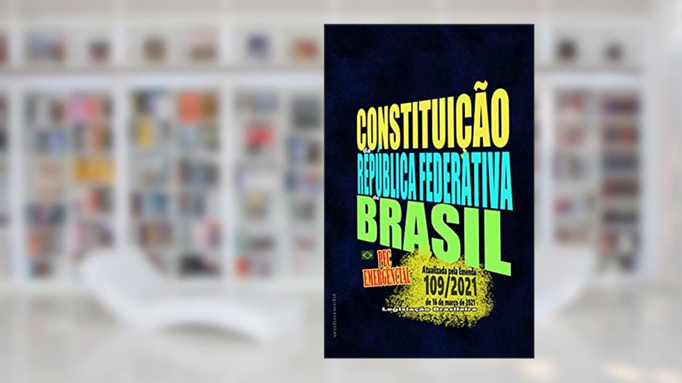 Constituição da República Federativa do Brasil: Edição 2021 - Atualizada pela Emenda 109/2021 de 16 de março de 2021 - PEC Emergencial, do autor Legislação Brasileira