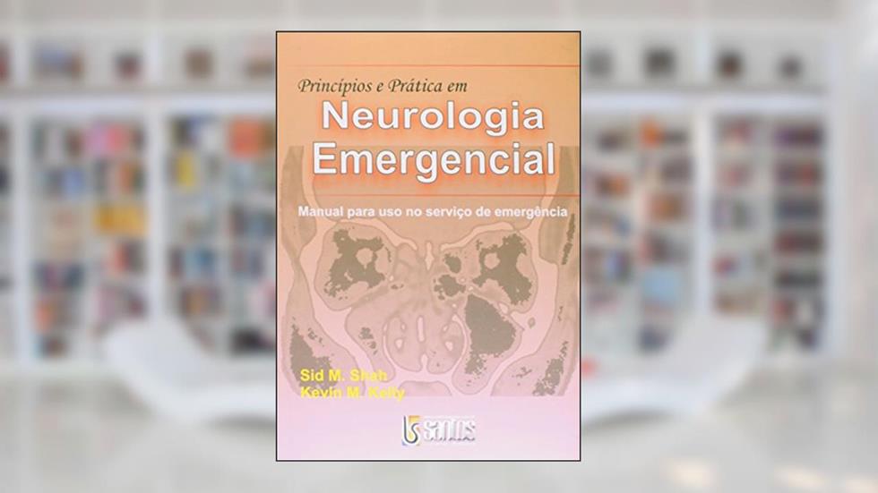 Princípios E Prática Em Neurologia Emergencial - Manual Para Uso No Serviço De Emergência, do autor Sid M. Shah; Kevin Michael Kelly