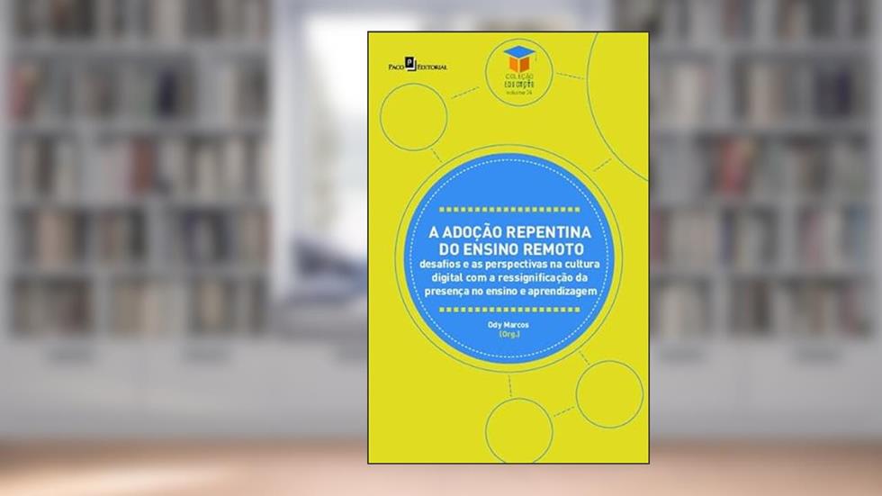 A Adoção Repentina do Ensino Remoto: Desafios e as Perspectivas na Cultura Digital com a Ressignificação da Presença no Ensino e Aprendizagem (Volume 24), do autor Ody Marcos