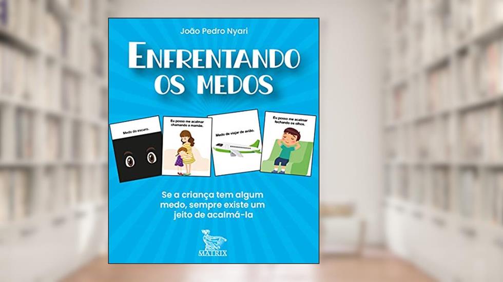 Enfrentando medos: Se a criança tem algum medo, sempre existe um meio de acalmá-la, do autor João Pedro Nyari