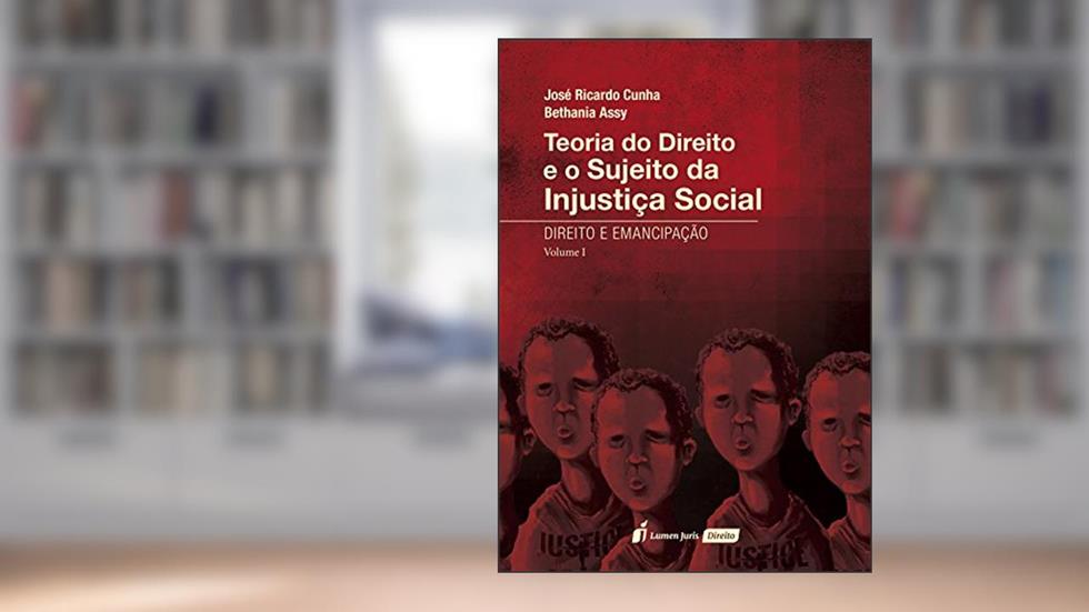 Teoria do Direito e o Sujeito da Injustiça Social - Direito e Emancipação - Vol. I - 2016, do autor Bethania Assy; José Ricardo Cunha