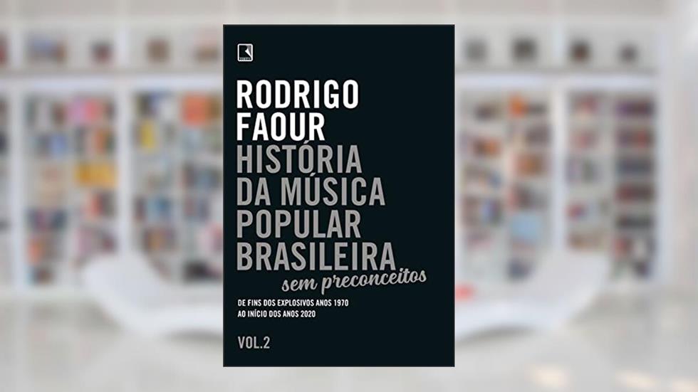 História da música popular brasileira: Sem preconceitos (Vol. 2): De fins dos explosivos anos 1970 ao início dos anos 2020, do autor Rodrigo Faour