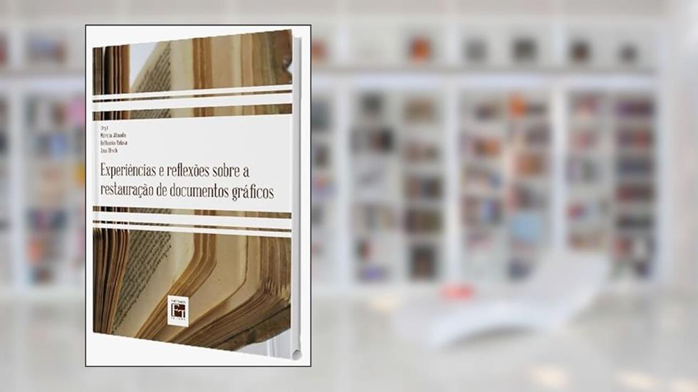 Experiências e Reflexões sobre a Restauração de Documentos Gráficos, do autor Márcia Almada; Bethania Veloso; Ana Utsch