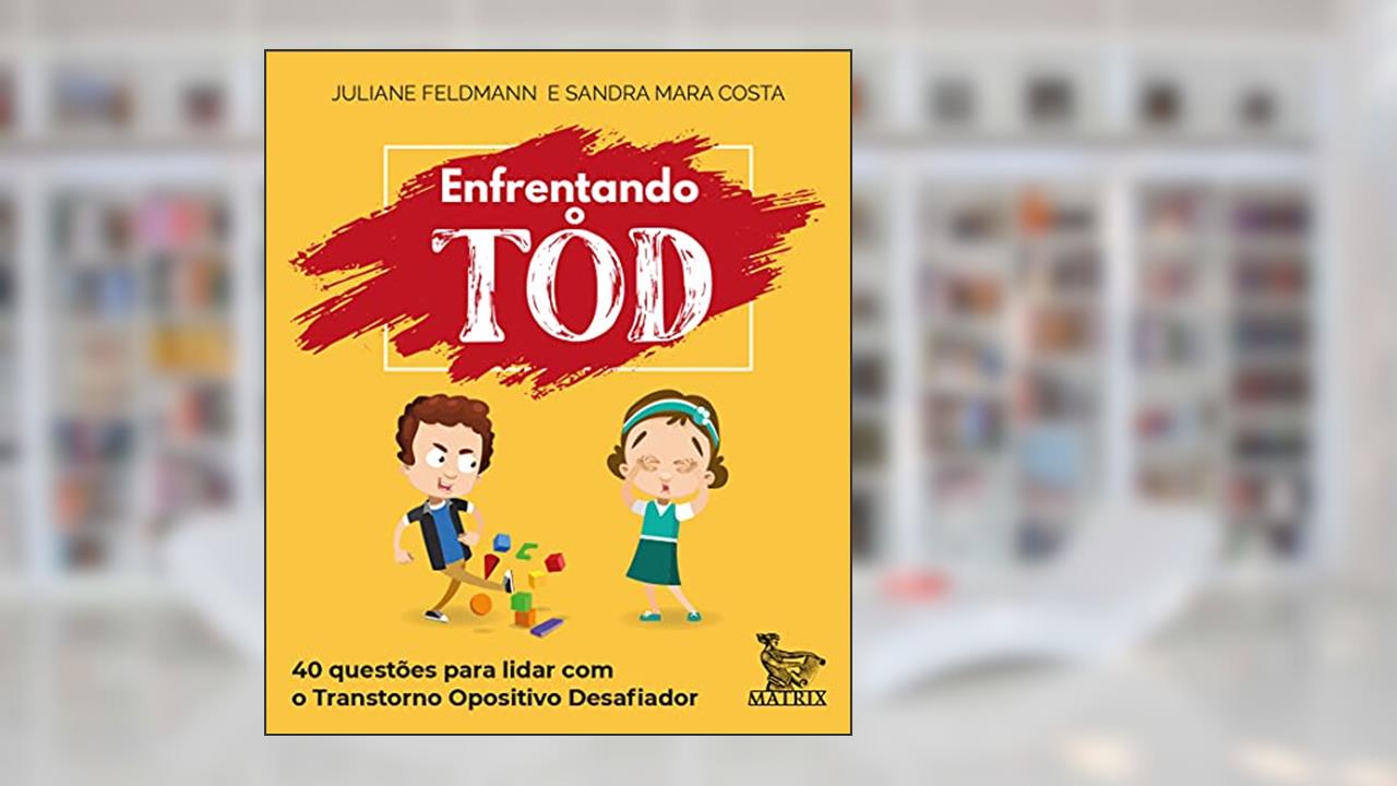 Enfrentando o TOD: 40 questões para lidar com o transtorno opositivo desafiador, do autor Juliane Feldmann; Sandra Mara Costa