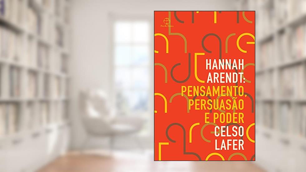 Hannah Arendt: Pensamento, persuasão e poder, do autor Celso Lafer