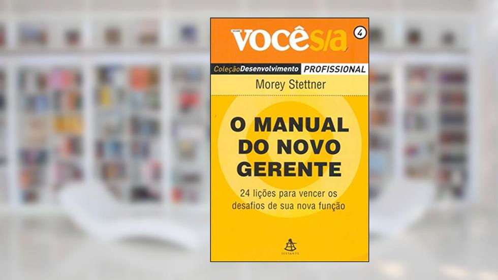 O Manual do Novo Gerente - Coleção Desenvolvimento Profissional, do autor Morey Stettner