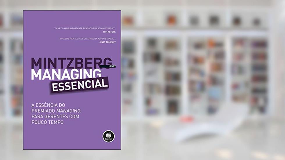 Managing Essencial: A Essência do Premiado Managing, para Gerentes com Pouco Tempo, do autor Henry Mintzberg