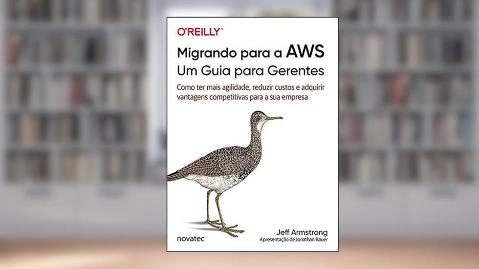 Migrando Para a AWS - Um Guia Para Gerentes: Como ter Mais Agilidade, Reduzir Custos e Adquirir Vantagens Competitivas Para a sua Empresa, do autor Jeff Armstrong
