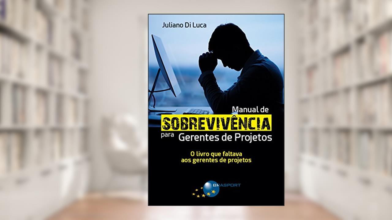 Manual de sobrevivência para gerentes de projetos, do autor Juliano Di Luca