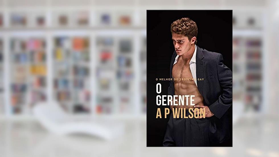 O Gerente [Conto Erótico] (Contos Gays com Profissões Livro 4), do autor A P Wilson
