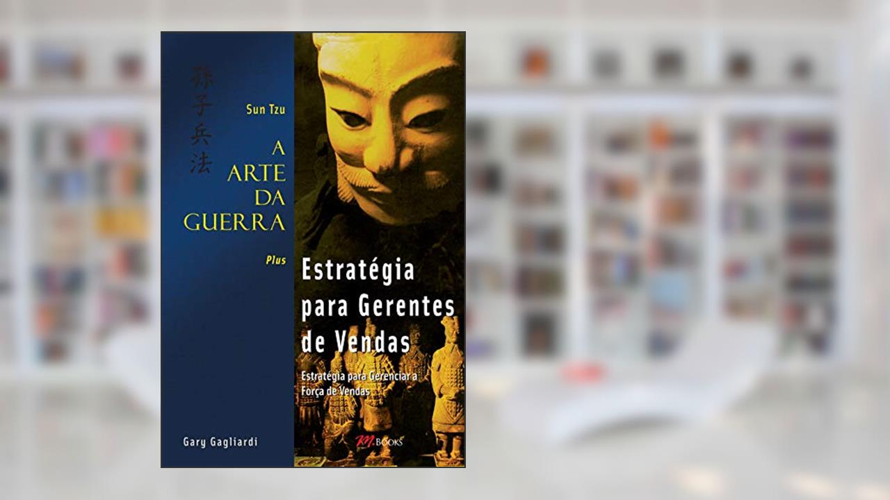 A Arte da Guerra - Estratégia para Gerentes de Vendas - Sun Tzu, do autor Gary Gagliardi