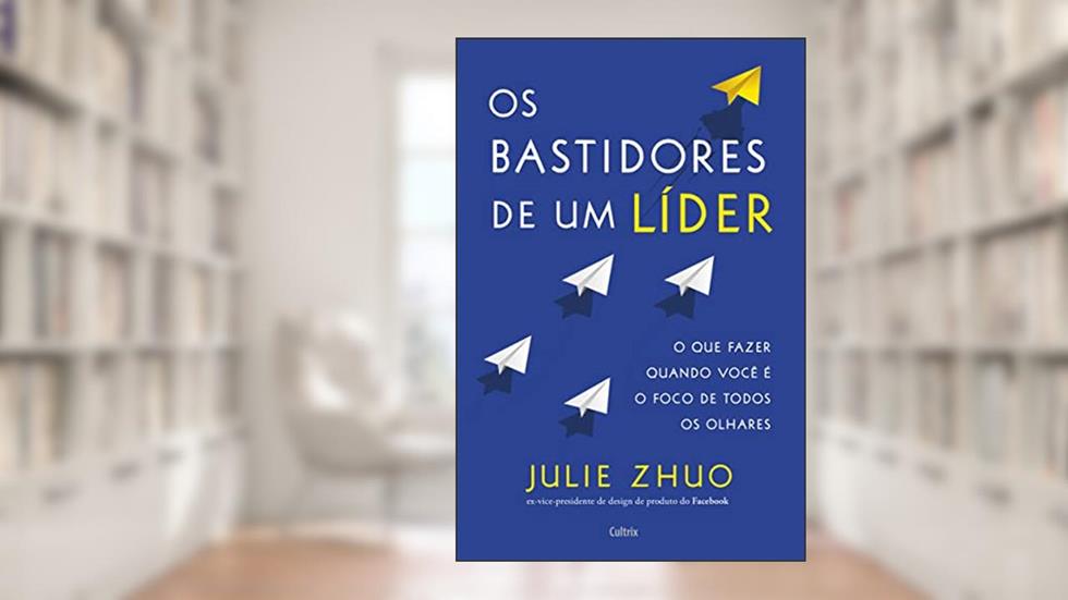 Os Bastidores de um Líder: o que Fazer Quando Você é o Foco de Todos os Olhares, do autor Julie Zhuo