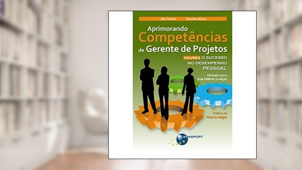 Aprimorando competências de gerente de projetos: o sucesso no desempenho pessoal (Volume 2), do autor Lélio Varella; Graciele Moura