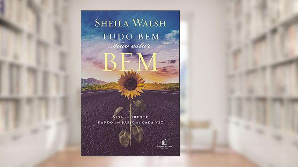 Tudo bem não estar bem: Siga em frente dando um passo de cada vez, do autor Sheila Walsh