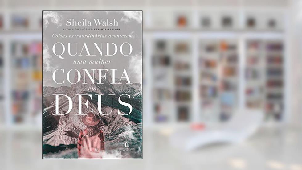 Coisas extraordinárias acontecem quando uma mulher confia em Deus, do autor Sheila Walsh