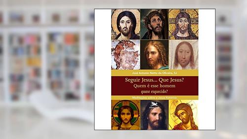 Capa de Seguir Jesus...Que Jesus?: Meditações sobre o Jesus histórico, do autor José Antonio Netto de Oliveira