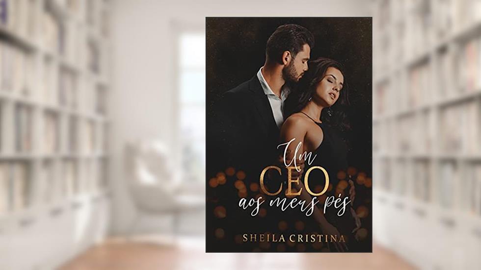 Um CEO aos meus pés, do autor Sheila Cristina