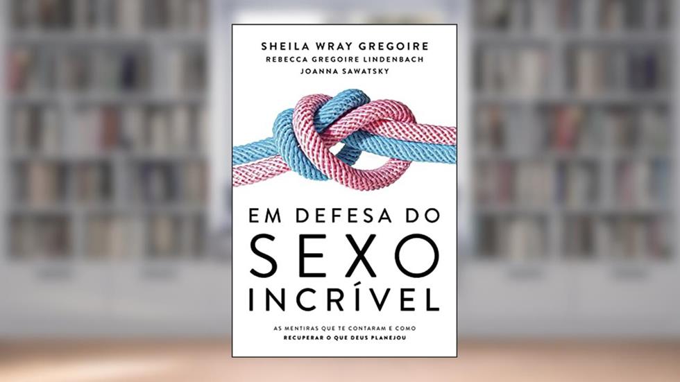 Em defesa do sexo incrível, do autor Sheila Wray Gregoire; Rebecca Gregoire Lindenbach; Joanna Sawatsky