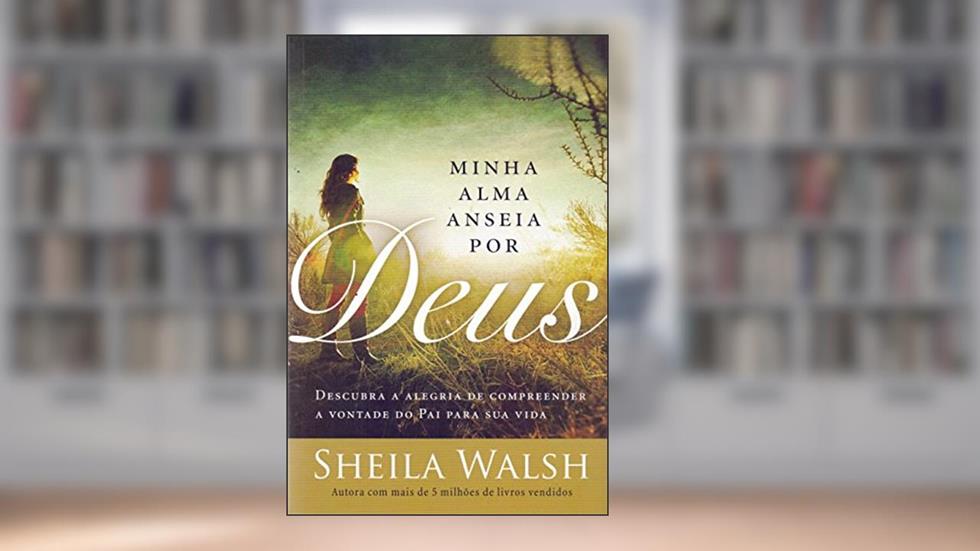 Minha alma anseia por Deus: Os desejos de uma coração reverente conduzem à vontade do Pai, do autor Sheila Walsh