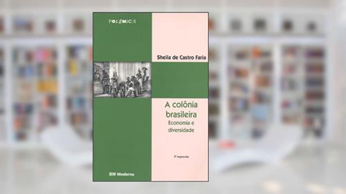Capa de A Colônia Brasileira. Economia e Diversidade, do autor Sheila de Castro Faria