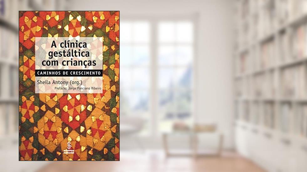 A clínica gestáltica com crianças: Caminhos de crescimento, do autor Sheila Antony