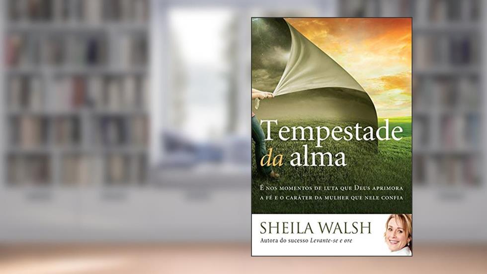 Tempestade da alma: É nos momentos de luta que Deus aprimora a fé e o caráter da mulher que nele confia, do autor Sheila Walsh