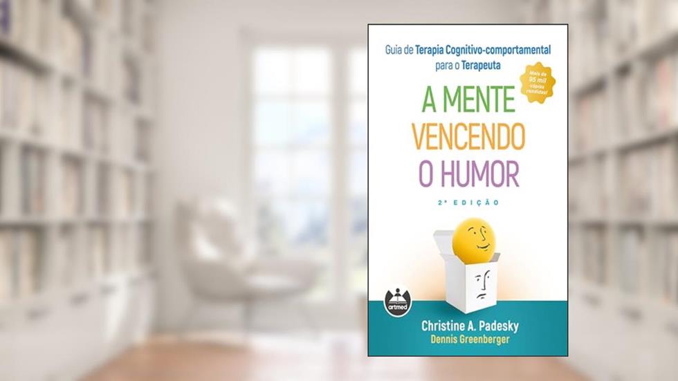 Guia de Terapia Cognitivo-Comportamental para o Terapeuta: A Mente Vencendo o Humor, do autor Christine A. Padesky; Dennis Greenberger