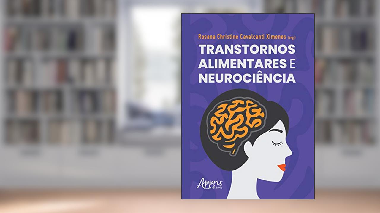 Transtornos alimentares e neurociência, do autor Rosana Christine Cavalcanti (Organizador) Ximenes