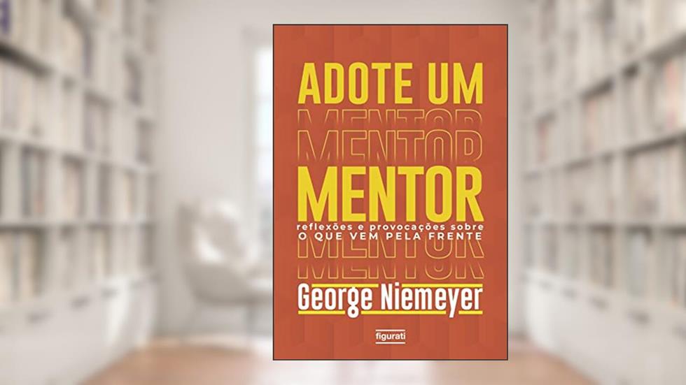 Adote um mentor: Reflexões e provocações sobre o que vem pela frente, do autor George Niemeyer