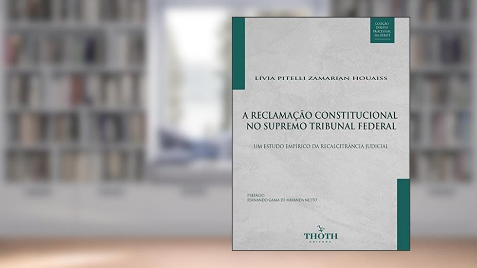 A RECLAMAÇÃO CONSTITUCIONAL NO SUPREMO TRIBUNAL FEDERAL: UM ESTUDO EMPÍRICO DA RECALCITRÂNCIA JUDICIAL, do autor Lívia  Pitelli Zamarian Houaiss