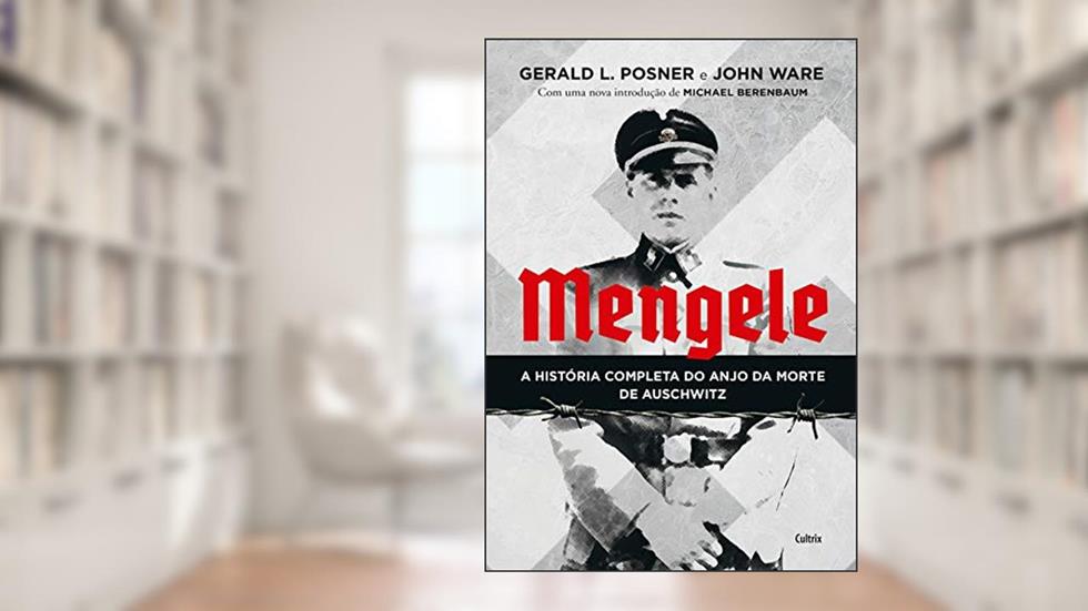 Mengele: A História Completa do Anjo da Morte de Auschwitz, do autor Gerald L. Posner; John Ware