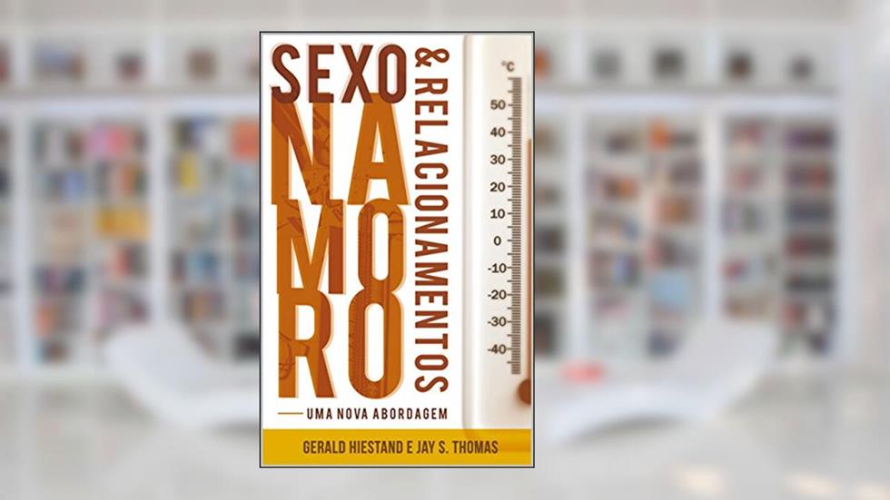 Sexo, namoro e relacionamentos: Uma nova abordagem, do autor Gerald Hiestand; Jay S. Thomas