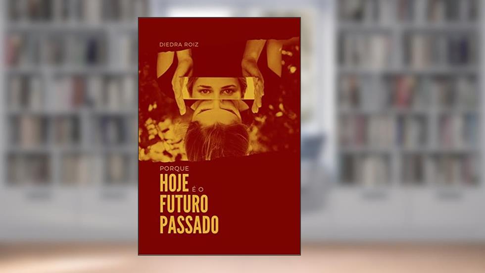 Porque hoje é o futuro passado, do autor Diedra Roiz