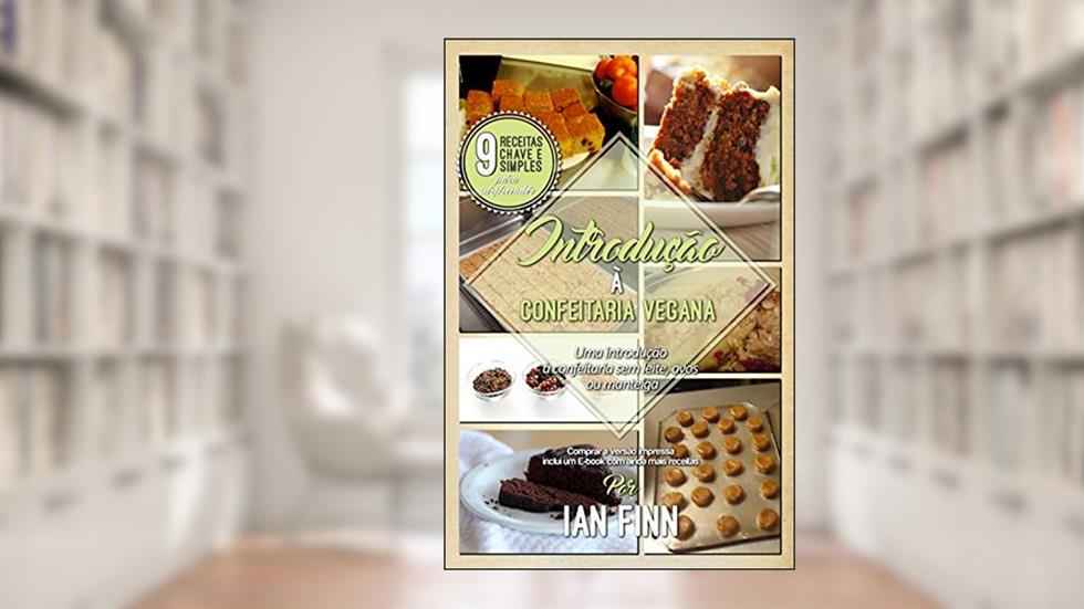 Introdução à Confeitaria Vegana: Edição Brasileira, do autor Ian Finn