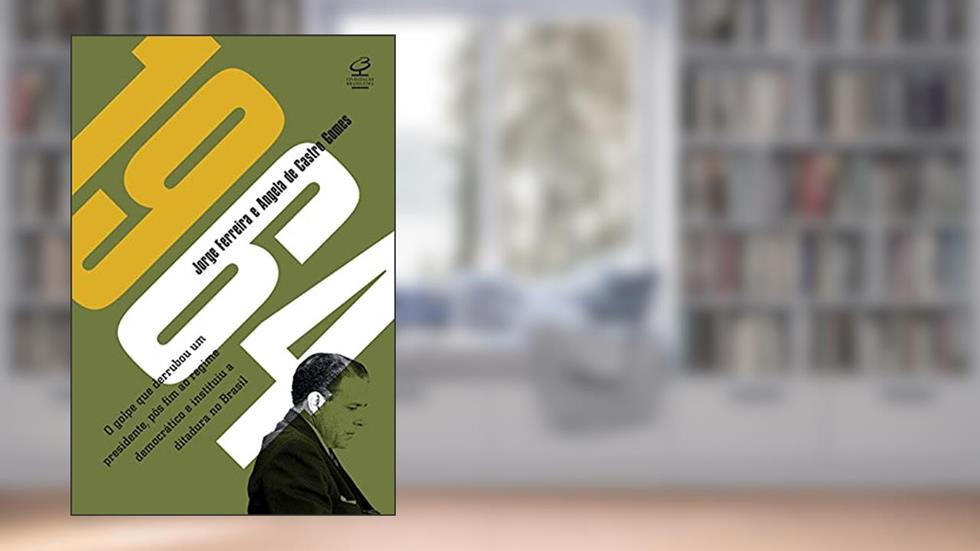 1964: O golpe que derrubou um presidente, pôs fim ao regime democrático e instituiu a ditadura militar no Brasil, do autor Angela de Castro Gomes