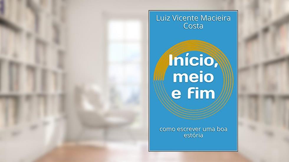 Início, meio e fim: como escrever uma boa estória (Linguística em Ação: Conhecimento e Aplicações), do autor Luiz Costa