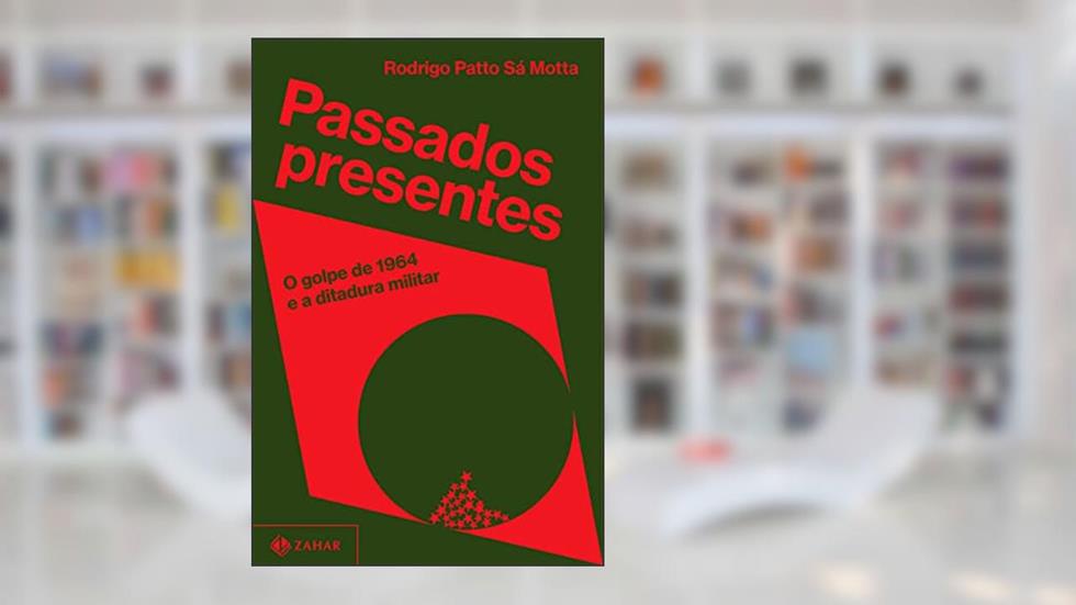 Passados presentes: O golpe de 1964 e a ditadura militar, do autor Rodrigo Patto Sá Motta
