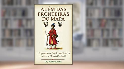 Capa de Além das Fronteiras do Mapa: 11 Exploradores Que Expandiram os Limites do Mundo Conhecido, do autor Michael Rank