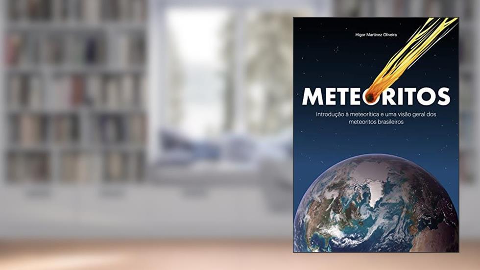 Meteoritos: Introdução à meteorítica e uma visão geral dos meteoritos brasileiros, do autor Higor Martinez Oliveira