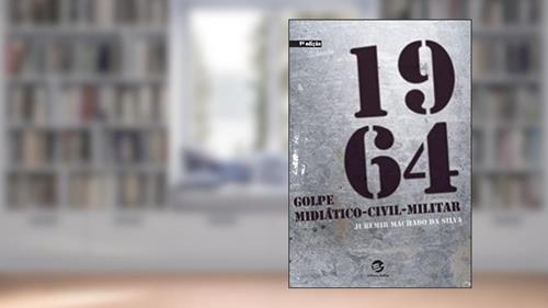 Capa de 1964: Golpe Midiático-civil-militar, do autor Juremir Machado da Silva
