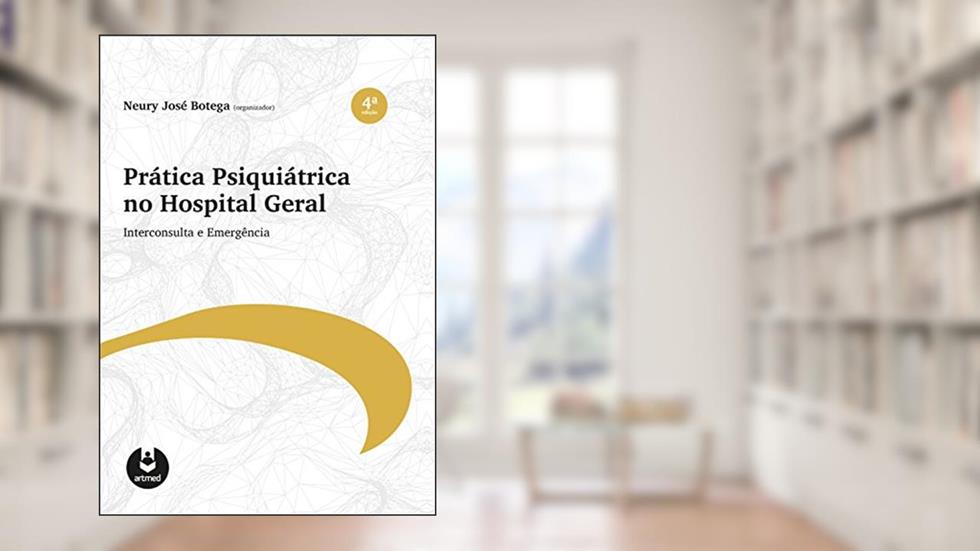 Prática Psiquiátrica no Hospital Geral: Interconsulta e Emergência, do autor Neury José Botega
