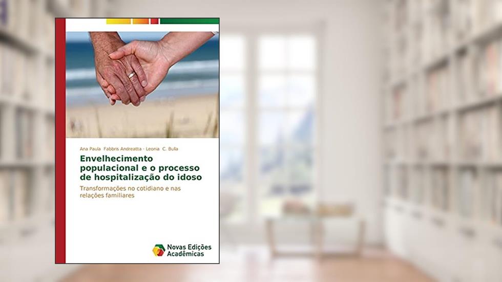Envelhecimento populacional e o processo de hospitalização do idoso: Transformações no cotidiano e nas relações familiares, do autor Fabbris Andreatta Ana Paula; C. Bulla Leonia