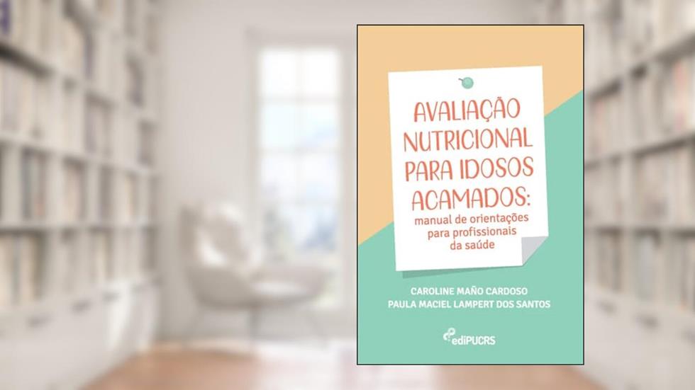Avaliação Nutricional Para Idosos Acamados: Manual de Orientações Para Profissionais da Saúde, do autor Caroline Maño Cardoso; Paula Maciel Lampert dos Santos